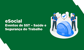 EVENTOS DE SAÚDE E SEGURANÇA NO TRABALHO – SST – ESOCIAL
